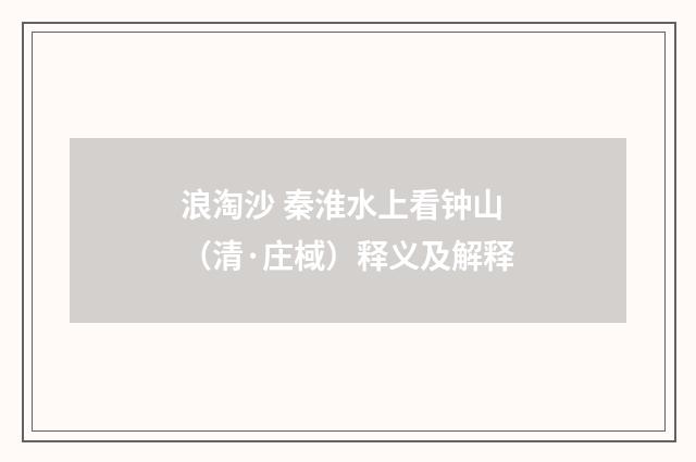 浪淘沙 秦淮水上看钟山（清·庄棫）释义及解释