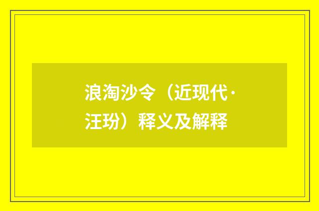 浪淘沙令（近现代·汪玢）释义及解释
