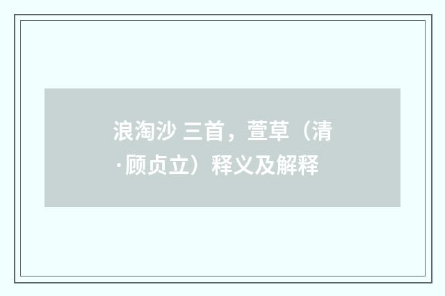 浪淘沙 三首，萱草（清·顾贞立）释义及解释