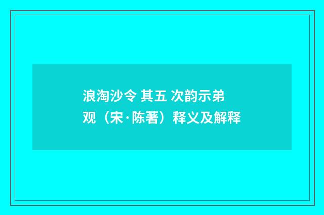 浪淘沙令 其五 次韵示弟观（宋·陈著）释义及解释