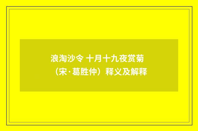 浪淘沙令 十月十九夜赏菊（宋·葛胜仲）释义及解释