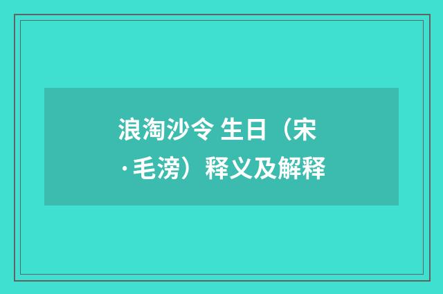 浪淘沙令 生日（宋·毛滂）释义及解释