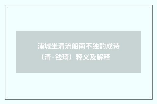 浦城坐清流船南不独酌成诗（清·钱琦）释义及解释