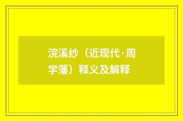 浣溪纱（近现代·周学藩）释义及解释
