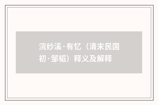 浣纱溪·有忆（清末民国初·邹韬）释义及解释