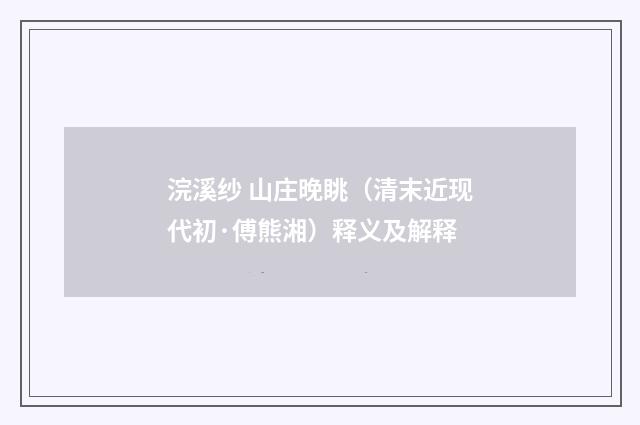 浣溪纱 山庄晚眺（清末近现代初·傅熊湘）释义及解释
