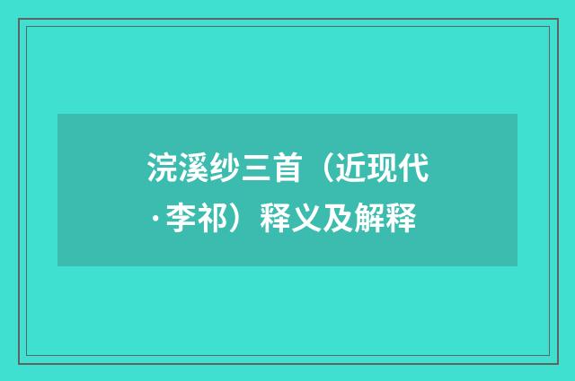 浣溪纱三首（近现代·李祁）释义及解释