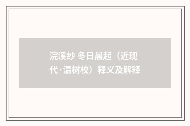 浣溪纱 冬日晨起(近现代·温树校)释义及解释