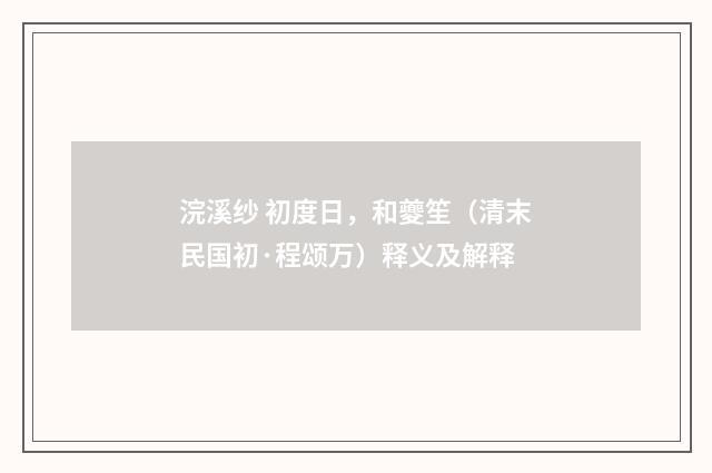 浣溪纱 初度日，和夔笙（清末民国初·程颂万）释义及解释