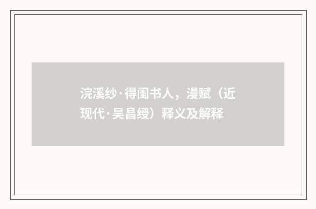 浣溪纱·得闺书人，漫赋（近现代·吴昌绶）释义及解释