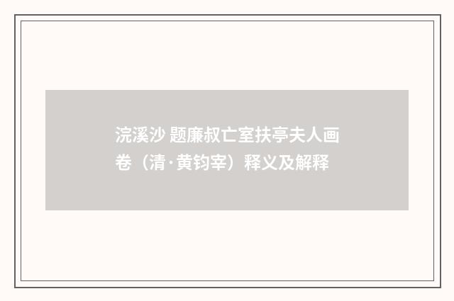 浣溪沙 题廉叔亡室扶亭夫人画卷（清·黄钧宰）释义及解释