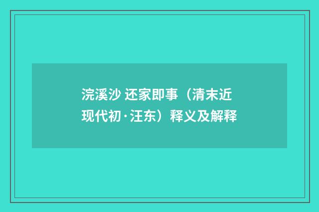 浣溪沙 还家即事（清末近现代初·汪东）释义及解释