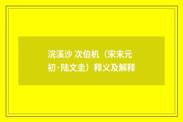 浣溪沙 次伯机（宋末元初·陆文圭）释义及解释