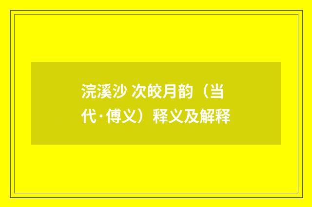 浣溪沙 次皎月韵（当代·傅义）释义及解释