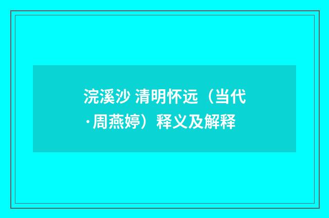 浣溪沙 清明怀远（当代·周燕婷）释义及解释