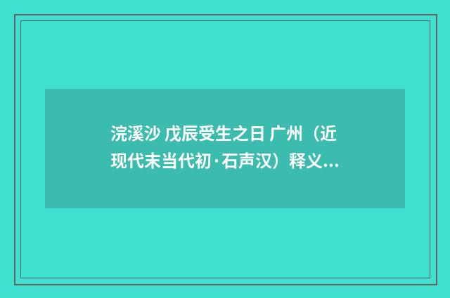 浣溪沙 戊辰受生之日 广州（近现代末当代初·石声汉）释义及解释