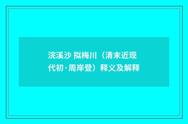 浣溪沙 拟梅川（清末近现代初·周岸登）释义及解释