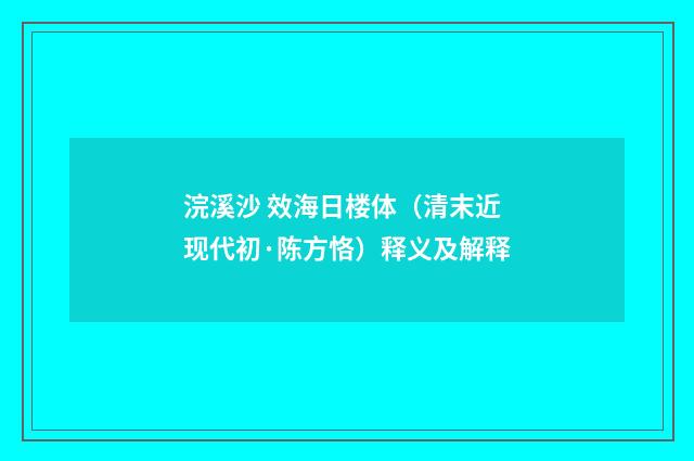 浣溪沙 效海日楼体（清末近现代初·陈方恪）释义及解释