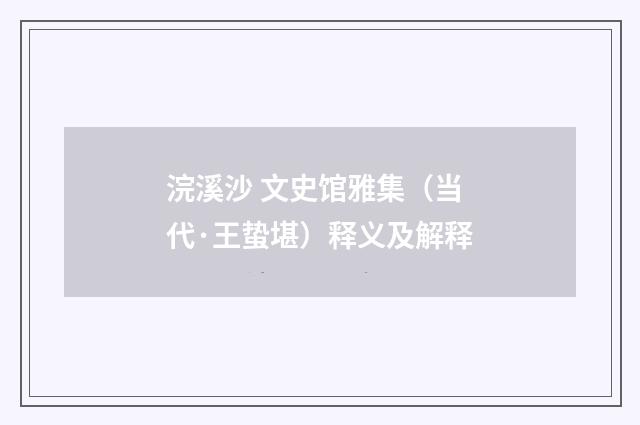 浣溪沙 文史馆雅集（当代·王蛰堪）释义及解释