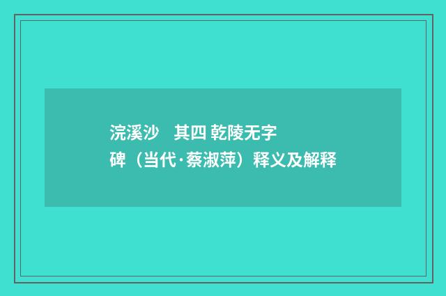 浣溪沙    其四 乾陵无字碑（当代·蔡淑萍）释义及解释