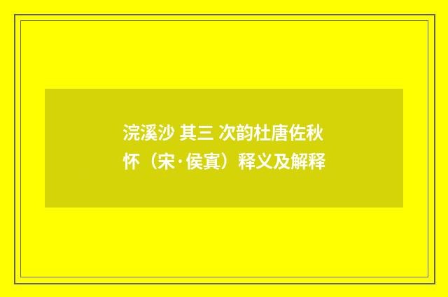浣溪沙 其三 次韵杜唐佐秋怀（宋·侯寘）释义及解释