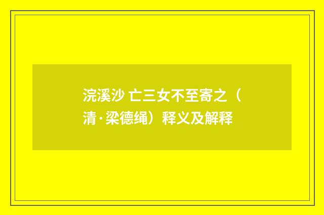 浣溪沙 亡三女不至寄之(清·梁德绳)释义及解释