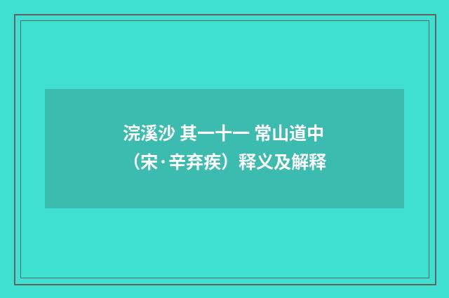 浣溪沙 其一十一 常山道中（宋·辛弃疾）释义及解释