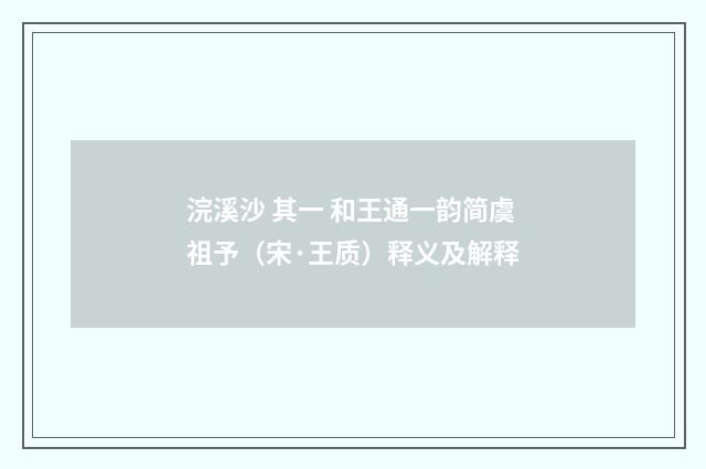 浣溪沙 其一 和王通一韵简虞祖予（宋·王质）释义及解释
