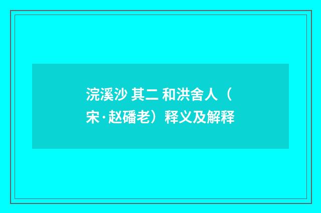 浣溪沙 其二 和洪舍人（宋·赵磻老）释义及解释