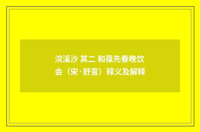 浣溪沙 其二 和葆先春晚饮会（宋·舒亶）释义及解释