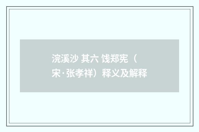 浣溪沙 其六 饯郑宪（宋·张孝祥）释义及解释