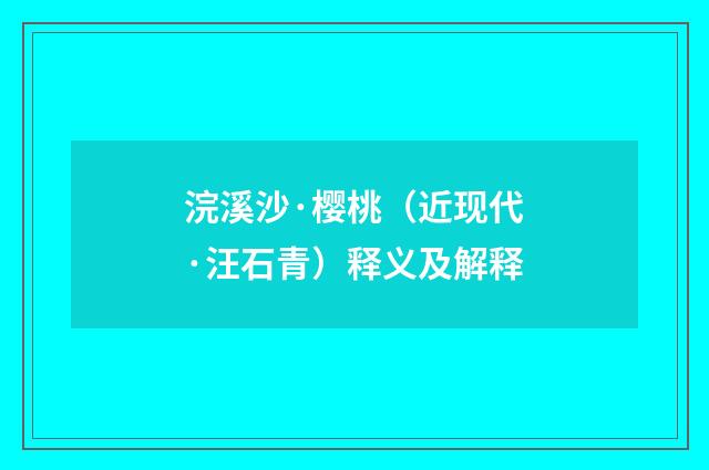 浣溪沙·樱桃（近现代·汪石青）释义及解释