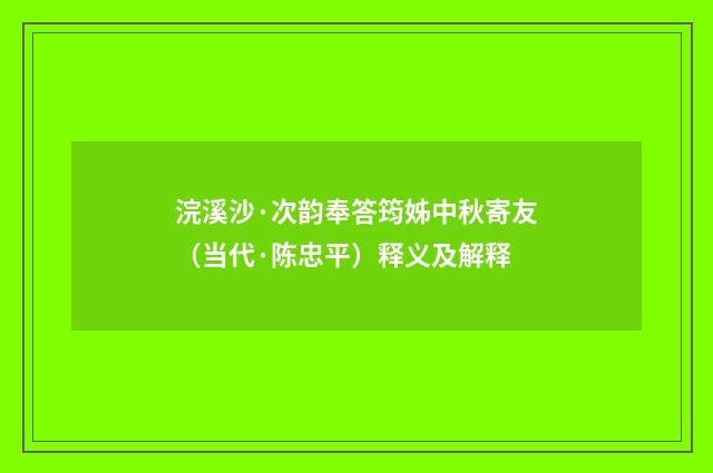 浣溪沙·次韵奉答筠姊中秋寄友（当代·陈忠平）释义及解释