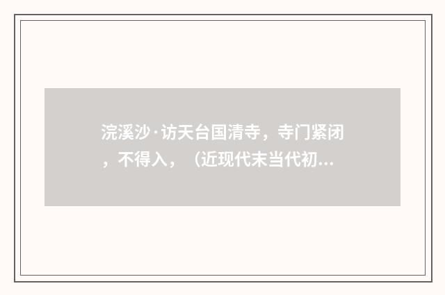 浣溪沙·访天台国清寺，寺门紧闭，不得入，（近现代末当代初·田遨）释义及解释