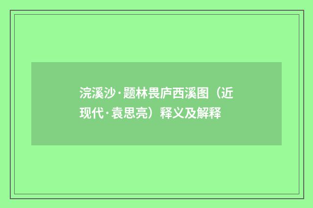浣溪沙·题林畏庐西溪图（近现代·袁思亮）释义及解释