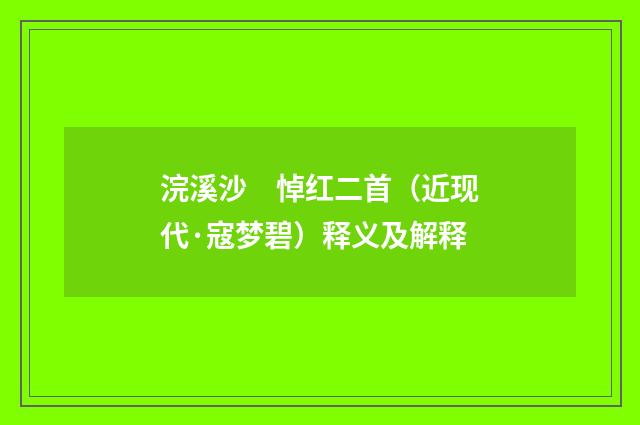 浣溪沙　悼红二首（近现代·寇梦碧）释义及解释