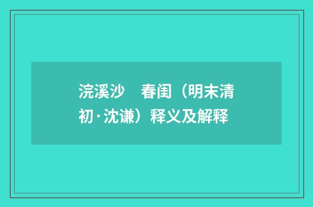 浣溪沙　春闺（明末清初·沈谦）释义及解释