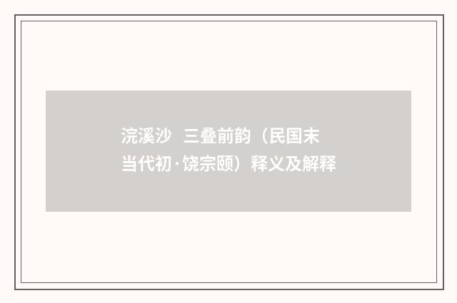 浣溪沙   三叠前韵（民国末当代初·饶宗颐）释义及解释