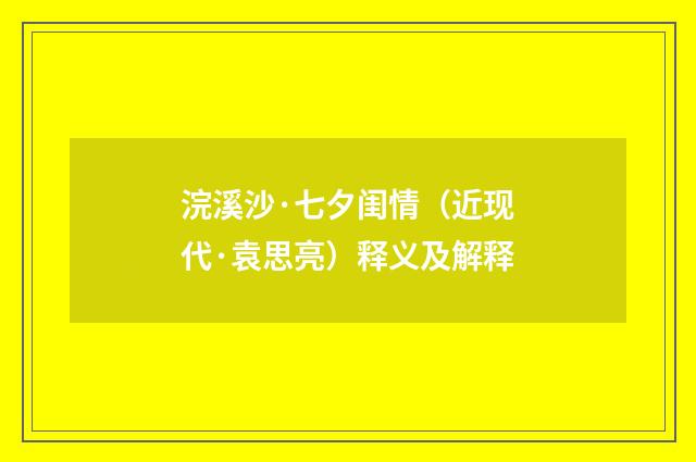 浣溪沙·七夕闺情（近现代·袁思亮）释义及解释