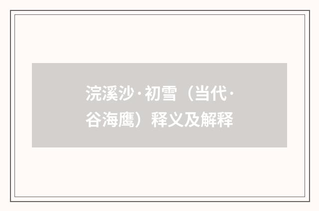 浣溪沙·初雪（当代·谷海鹰）释义及解释