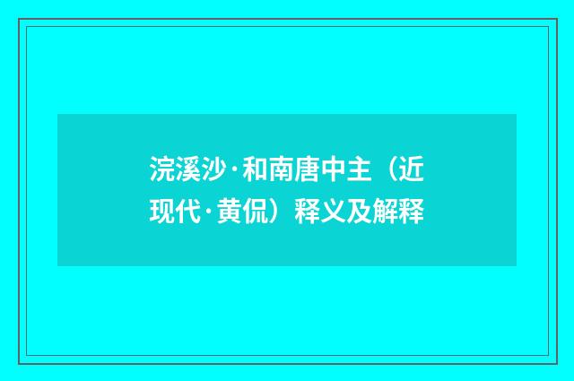 浣溪沙·和南唐中主（近现代·黄侃）释义及解释