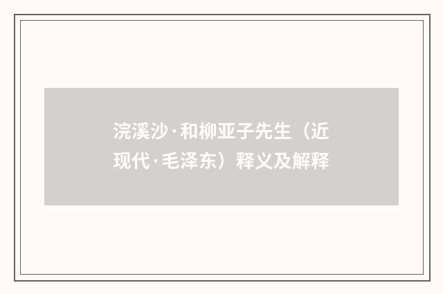 浣溪沙·和柳亚子先生（近现代·毛泽东）释义及解释