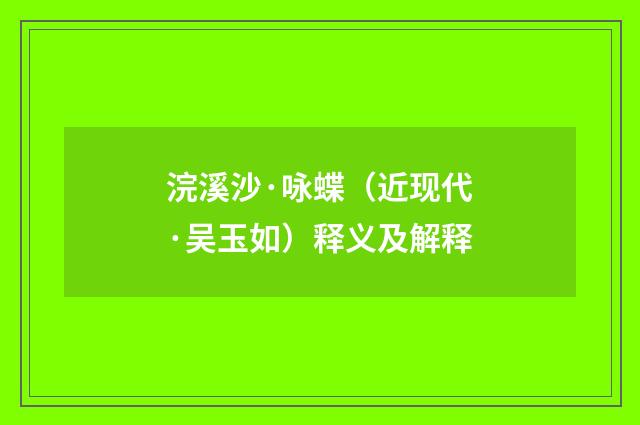 浣溪沙·咏蝶（近现代·吴玉如）释义及解释