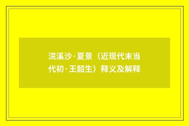 浣溪沙·夏景（近现代末当代初·王韶生）释义及解释
