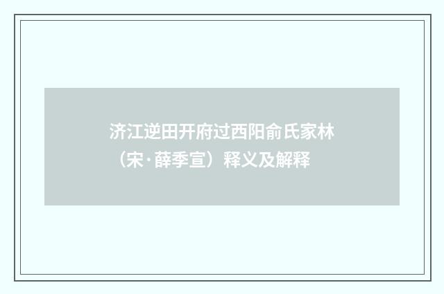 济江逆田开府过西阳俞氏家林（宋·薛季宣）释义及解释