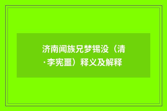 济南闻族兄梦锡没（清·李宪噩）释义及解释