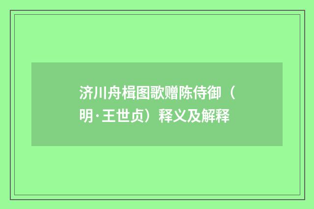 济川舟楫图歌赠陈侍御(明·王世贞)释义及解释