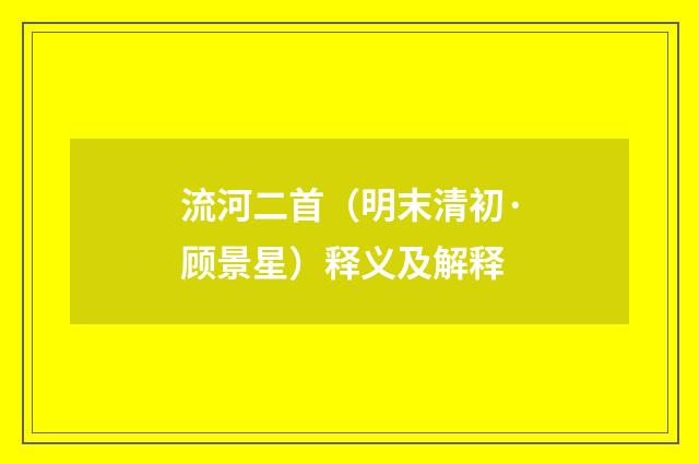 流河二首（明末清初·顾景星）释义及解释