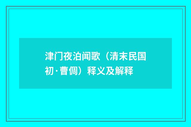 津门夜泊闻歌（清末民国初·曹倜）释义及解释
