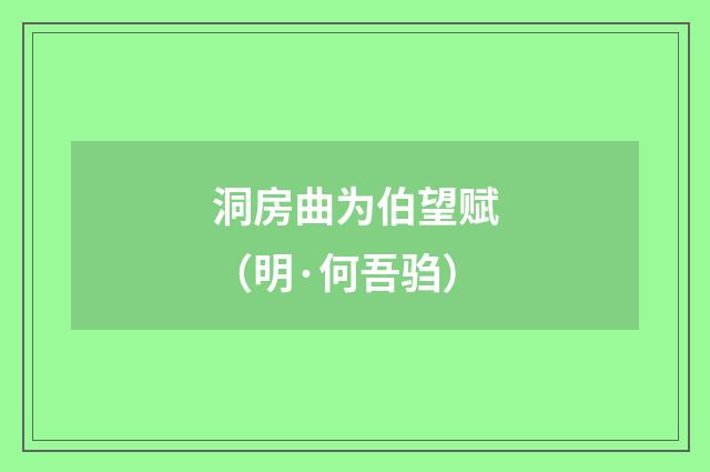 洞房曲为伯望赋（明·何吾驺）释义及解释